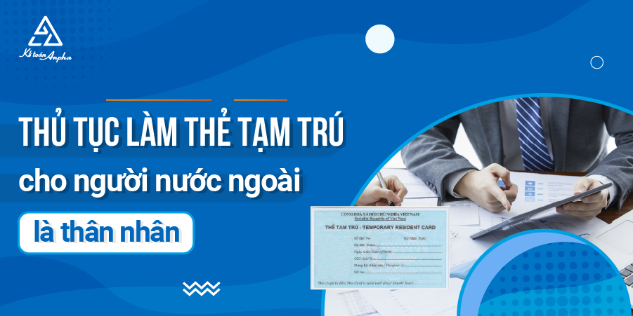thu-tuc-lam-the-tam-tru-cho-nguoi-nuoc-ngoai-dien-tham-than-01